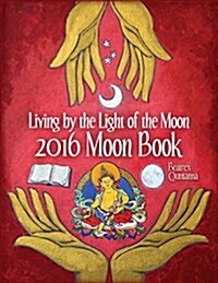 2016 Moon Book: Living by the Light of the Moon (Paperback)