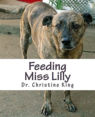 Feeding Miss Lilly: On Feeding Dogs a Great, Nature-Inspired Diet (Paperback)