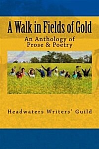 A Walk in Fields of Gold: An Anthology of Prose & Poetry (Paperback)