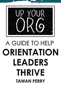 Up Your Org a Guide to Help Orientation Leaders Thrive (Paperback)