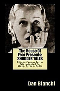 The House of Fear Presents: Shudder Tales: Sixteen Famous Terror Tales Adapted for Stage, Screen, Radio (Paperback)