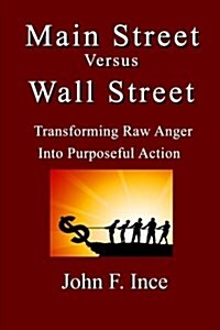 Main Street Versus Wall Street: Transforming Raw Anger Into Purposeful Action (Paperback)