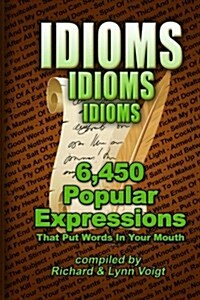 Idioms - Idioms - Idioms: 6,450 Popular Expressions That Put Words in Your Mouth (Paperback)