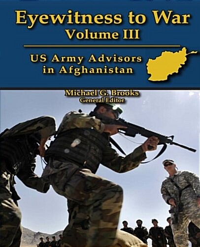 Eyewitness to War Volume III: US Army Advisors in Afghanistan: Oral History Series (Paperback)