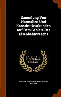 Sammlung Von Normalien Und Konstitutivurkunden Auf Dem Gebiete Des Eisenbahnwesens (Hardcover)