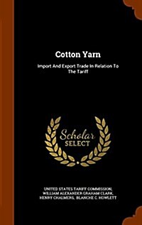 Cotton Yarn: Import and Export Trade in Relation to the Tariff (Hardcover)