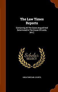 The Law Times Reports: Containing All the Cases Argued and Determined in the House of Lords, [Etc.] (Hardcover)