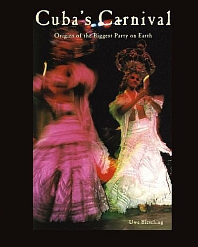 Cubas Carnival: Origins of the Biggest Party on Earth (Paperback)