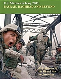 U.S. Marines in Iraq, 2003 Basrah, Baghdad and Beyond: U.S. Marines in the Global War on Terrorism (Paperback)