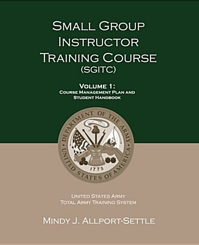 Small Group Instructor Training Course (Sgitc): Volume 1: Course Management Plan and Student Handbook (Paperback)