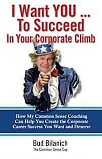 I Want You to Succeed in Your Corporate Climb: How My Common Sense Coaching Can Help You Create the Corporate Career Success You Want and Deserve (Paperback)