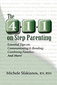 The 4-1-1 on Step Parenting: Essential Tips On: Communicating & Bonding; Combining Families; And More! (Paperback)