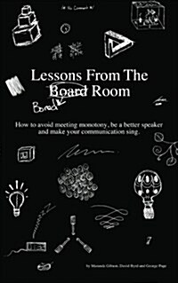 Lessons from the Bored Room: How to Avoid Meeting Monotony, Be a Better Speaker, and Make Your Communication Sing (Paperback)