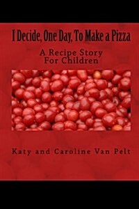 I Decide, One Day, to Make a Pizza: A Recipe Story for Children (Paperback)