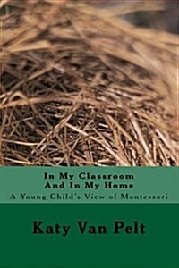 In My Classroom and in My Home: A Young Childs View of Montessori (Paperback)