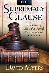 The Supremacy Clause: The Laws of Man That Reveal the Love of God (Paperback)