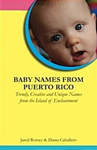 Baby Names from Puerto Rico: Trendy, Creative and Unique Names from the Island of Enchantment (Paperback)
