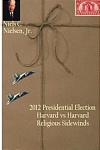 2012 Presidential Election: Harvard Vs Harvard, Religious Sidewinds (Paperback)