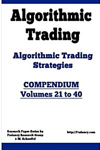 Algorithmic Trading - Algorithmic Trading Strategies - Compendium: Volumes 21 to 40: Trading Systems Research and Development (Paperback)