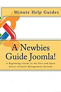 A Newbies Guide Joomla!: A Beginnings Guide to the Free and Open Source Content Management Systems (Paperback)