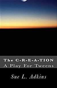 The C-R-E-A-Tion: A Play for Tweens (Paperback)