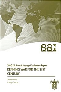 Defining War for the 21st Century: Strategic Studies Institute Annual Strategy Conference Report (Paperback)