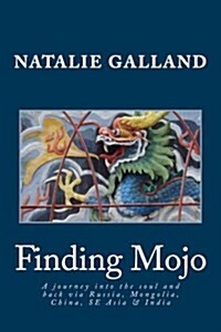 Finding Mojo: A Journey Into the Soul and Back Via Russia, Mongolia, China, Se Asia and India. (Paperback)