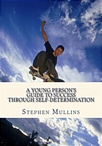 A Young Persons Guide to Success Through Self Determination (Paperback)