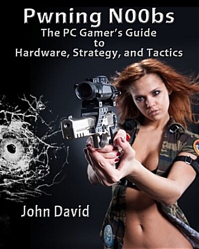 Pwning N00bs - The PC Gamers Guide to Hardware, Strategy, and Tactics (Paperback)