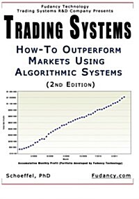 Trading Systems: How-To Outperform Markets Using Algorithmic Systems (2nd Edition) (Paperback)