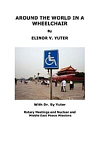 Around the World in a Wheelchair, Rotary Meetings and Nuclear and Middle East Peace Missions (Paperback)
