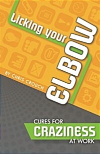 Licking Your Elbow: Cures for Craziness at Work (Paperback)