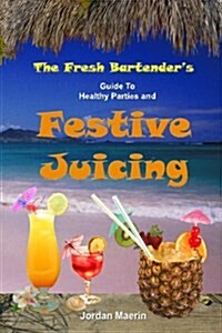 The Fresh Bartenders: A Guide to Healthy Parties and Festive Juicing (Paperback)