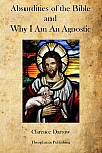 Absurdities of the Bible and Why I Am an Agnostic (Paperback)