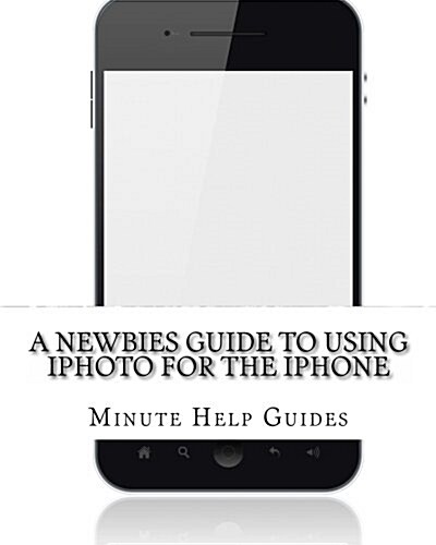 A Newbies Guide to Using iPhoto for the iPhone (Paperback)