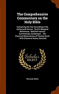 The Comprehensive Commentary on the Holy Bible: Containing the Text According to the Authorised Version: Scotts Marginal References: Matthew Henrys (Hardcover)