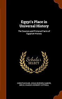 Egypts Place in Universal History: The Sources and Primeval Facts of Egyptian History (Hardcover)