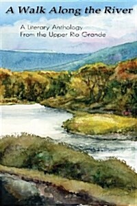 A Walk Along the River: A Literary Anthology from the Upper Rio Grande (Paperback)