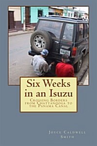 Six Weeks in an Isuzu: Crossing Borders from Chattanooga to the Panama Canal (Paperback)