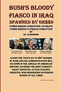 Bushs Bloody Fiasco in Iraq Spawned by Greed (Paperback)