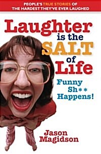 Laughter Is the Salt of Life: Peoples True Stories of the Hardest Theyve Ever Laughed (Paperback)