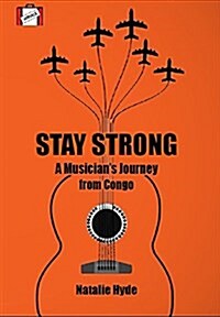 Stay Strong: A Musicians Journey from Congo to Canada (Paperback)