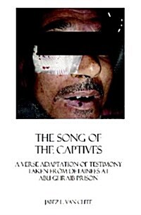 The Song of the Captives: A Verse Adaptation of Testimony Taken from Detainees at Abu Ghraib Prison (Paperback)