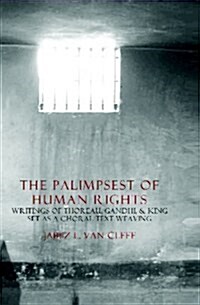The Palimpsest of Human Rights: Writings of Thoreau, Gandhi, & King Arranged as a Choral Text-Weaving (Paperback)
