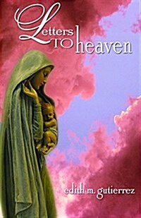 Letters to Heaven: Letters of Love and Sorrow from Mothers and Fathers to Their Children Lost to Abortion (Paperback)