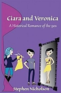 Ciara and Veronica: A Historical Romance of the 90s (Paperback)