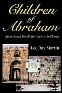 Children of Abraham: Appreciating Israels Heritage to the Church (Second Edition) (Paperback)