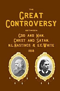The Great Controversy Between God and Man, Christ and Satan, H.L. Hastings and E.G. White (Paperback)