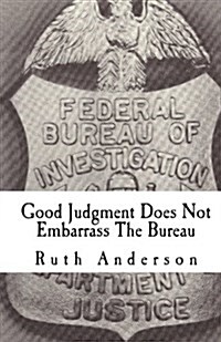 Good Judgment Does Not Embarrass the Bureau: FBI - Finesse and Faux Pas (Paperback)