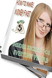 How to Make Money Fast - Insider Secrets for Everyday People (Paperback)